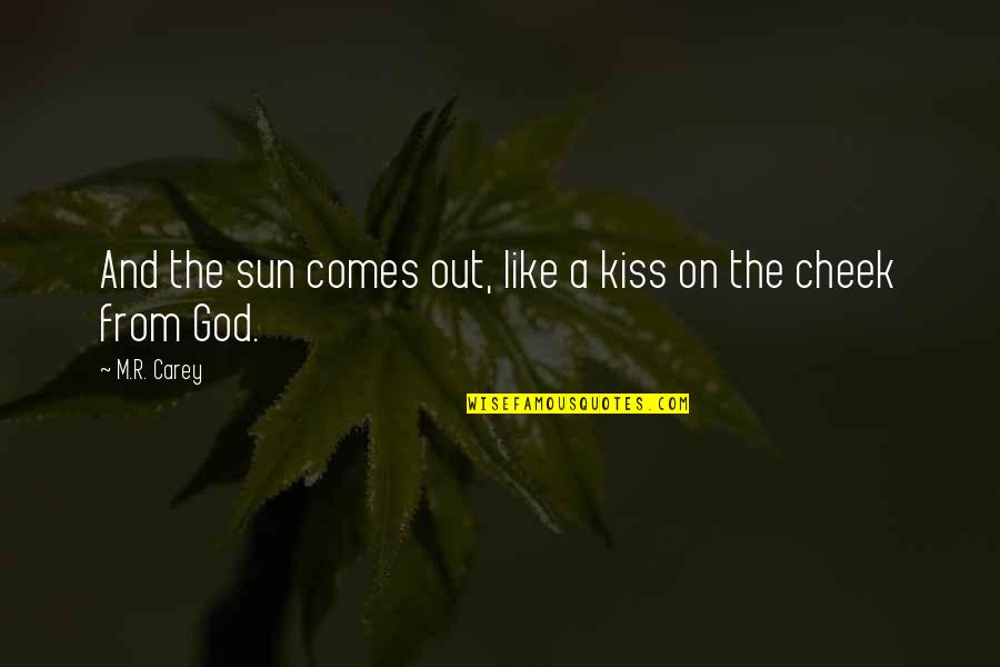 Kiss On Cheek Quotes By M.R. Carey: And the sun comes out, like a kiss
