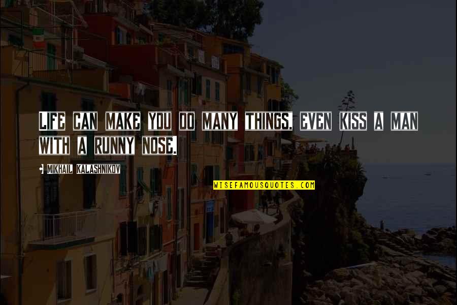 Kiss On Nose Quotes By Mikhail Kalashnikov: Life can make you do many things, even