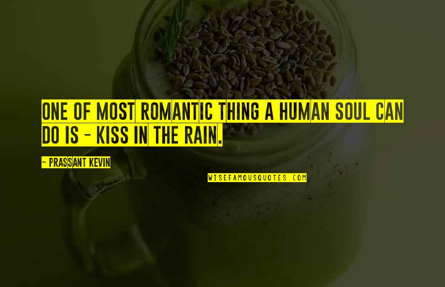 Kiss On The Rain Quotes By Prassant Kevin: One of most romantic thing a human soul