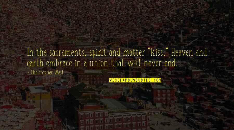 Kiss Quotes By Christopher West: In the sacraments, spirit and matter "kiss." Heaven