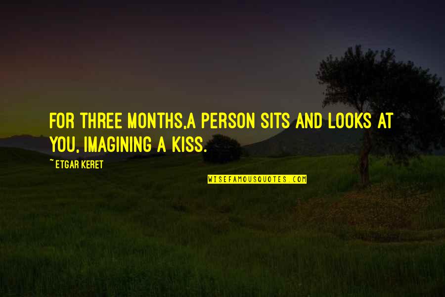 Kiss Quotes By Etgar Keret: For three months,a person sits and looks at