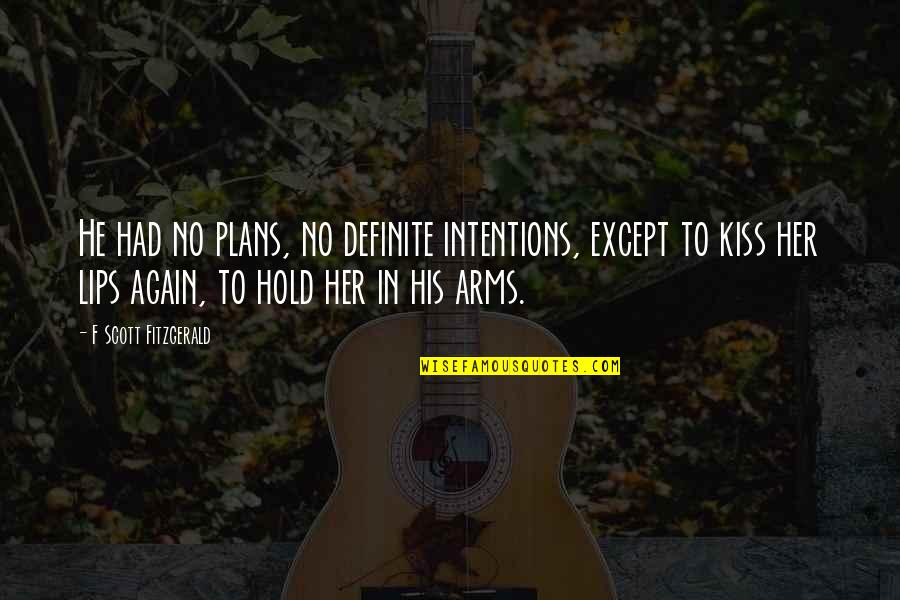 Kiss Quotes By F Scott Fitzgerald: He had no plans, no definite intentions, except