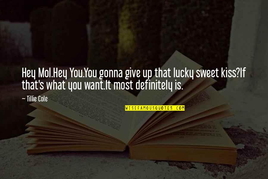 Kiss Quotes By Tillie Cole: Hey Mol.Hey You.You gonna give up that lucky