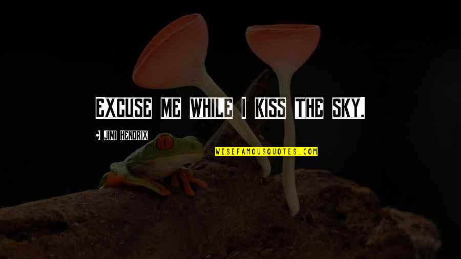 Kiss The Sky Quotes By Jimi Hendrix: Excuse me while I kiss the sky.