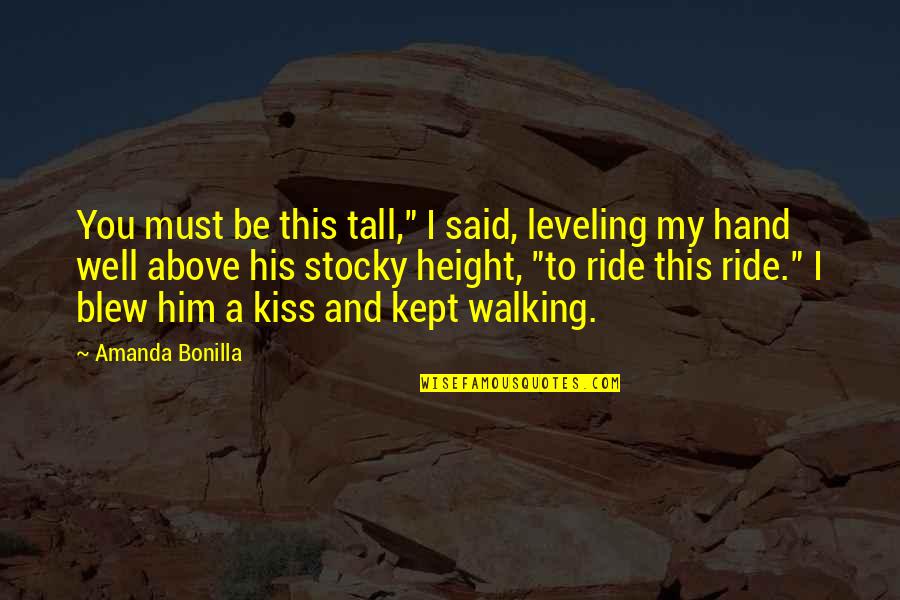 Kiss To You Quotes By Amanda Bonilla: You must be this tall," I said, leveling