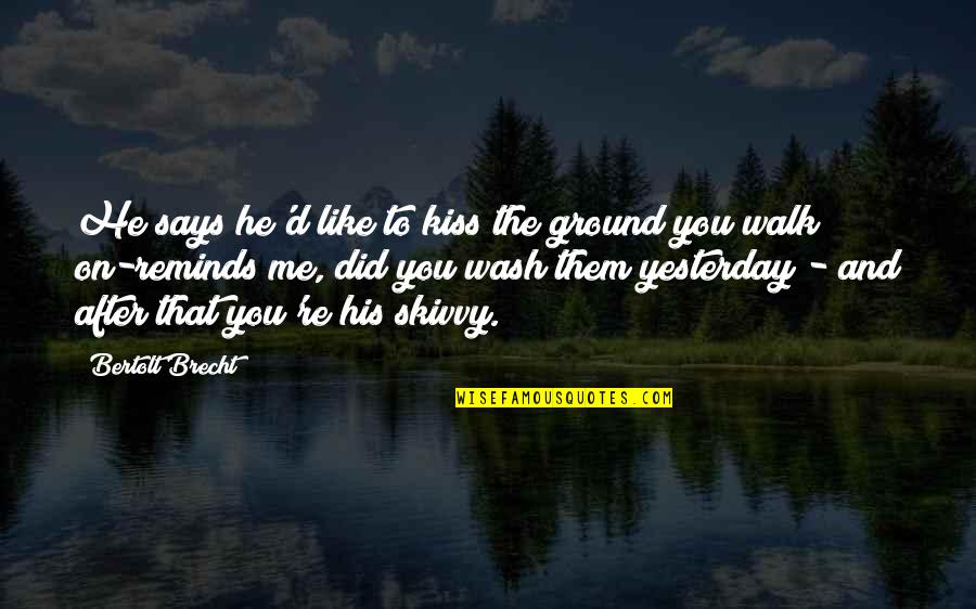 Kiss To You Quotes By Bertolt Brecht: He says he'd like to kiss the ground