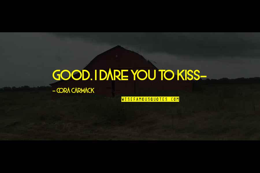 Kiss To You Quotes By Cora Carmack: Good. I dare you to kiss-