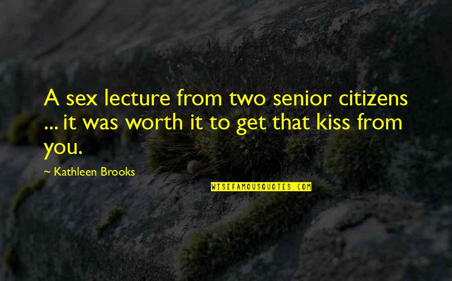 Kiss To You Quotes By Kathleen Brooks: A sex lecture from two senior citizens ...