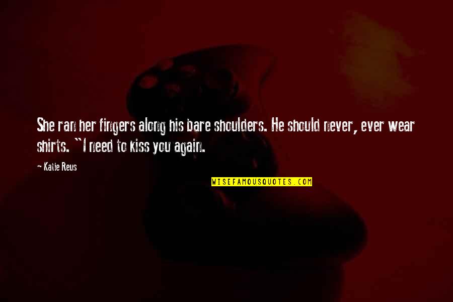 Kiss To You Quotes By Katie Reus: She ran her fingers along his bare shoulders.