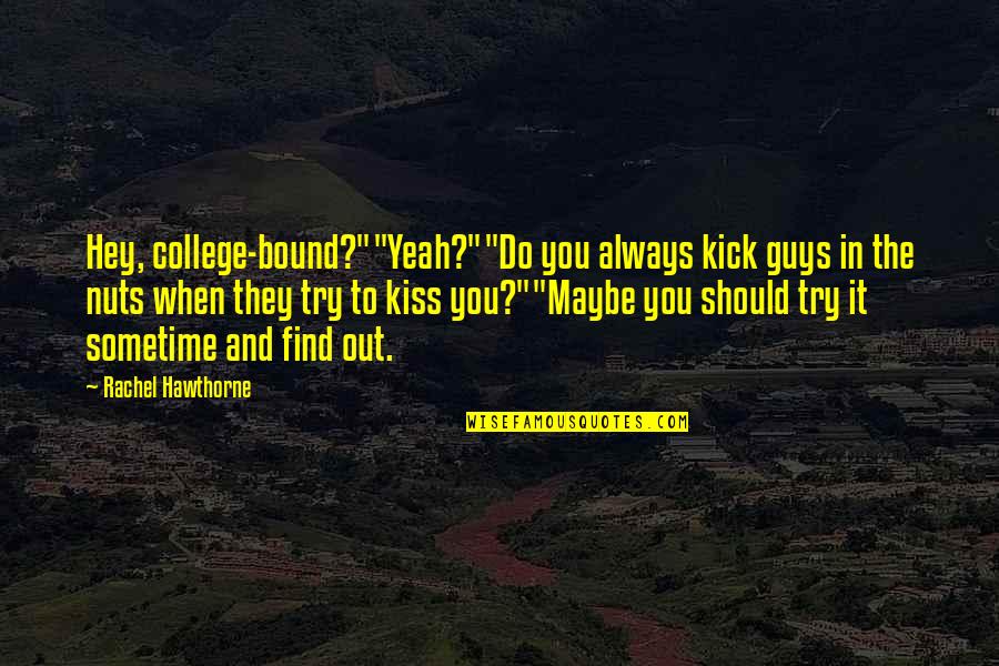 Kiss To You Quotes By Rachel Hawthorne: Hey, college-bound?""Yeah?""Do you always kick guys in the