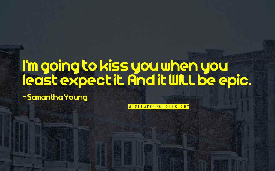 Kiss To You Quotes By Samantha Young: I'm going to kiss you when you least