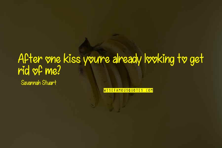 Kiss To You Quotes By Savannah Stuart: After one kiss you're already looking to get