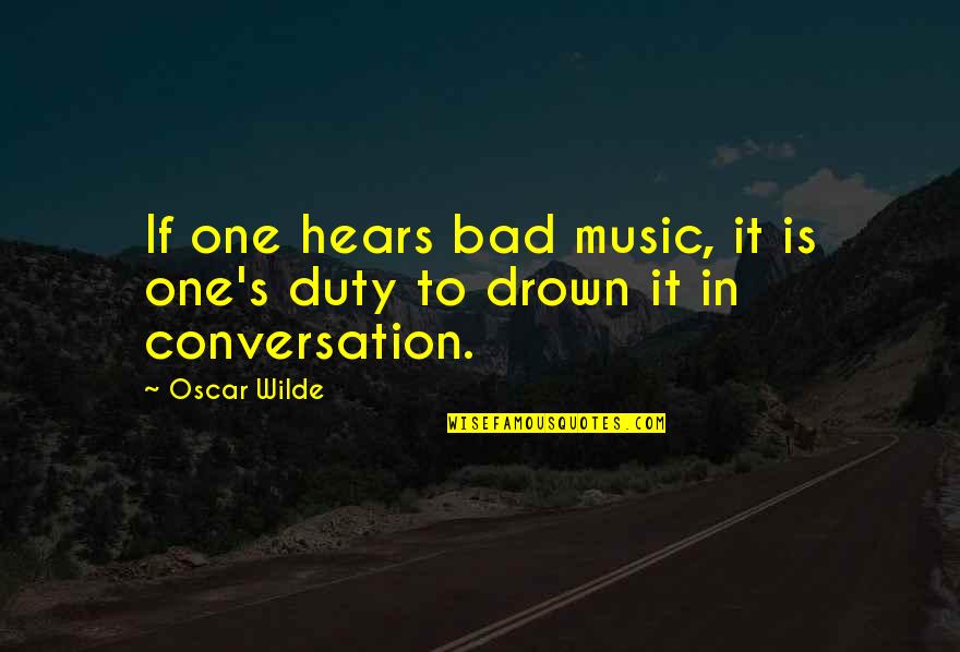 Kiss Tomorrow Goodbye Quotes By Oscar Wilde: If one hears bad music, it is one's