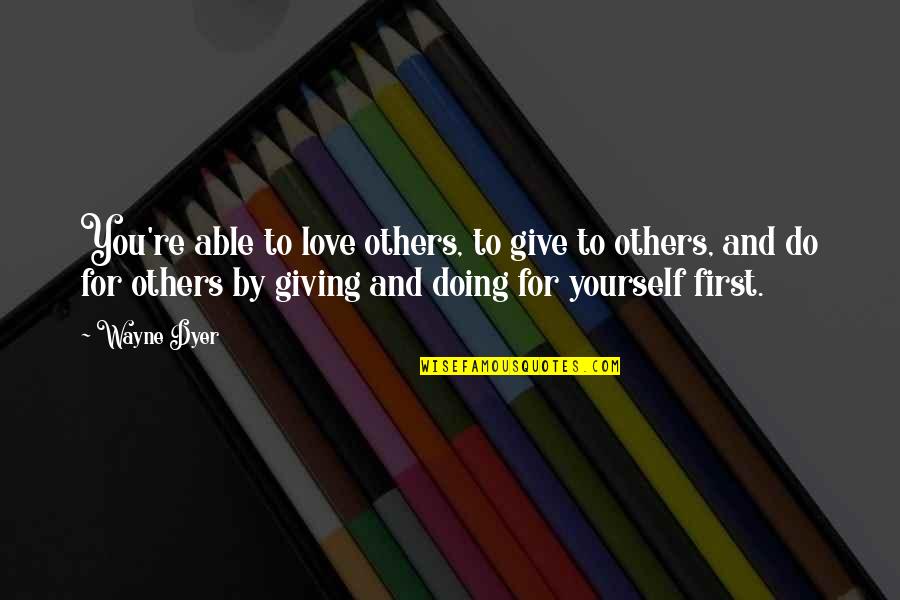Kiss Tumblr Quotes By Wayne Dyer: You're able to love others, to give to