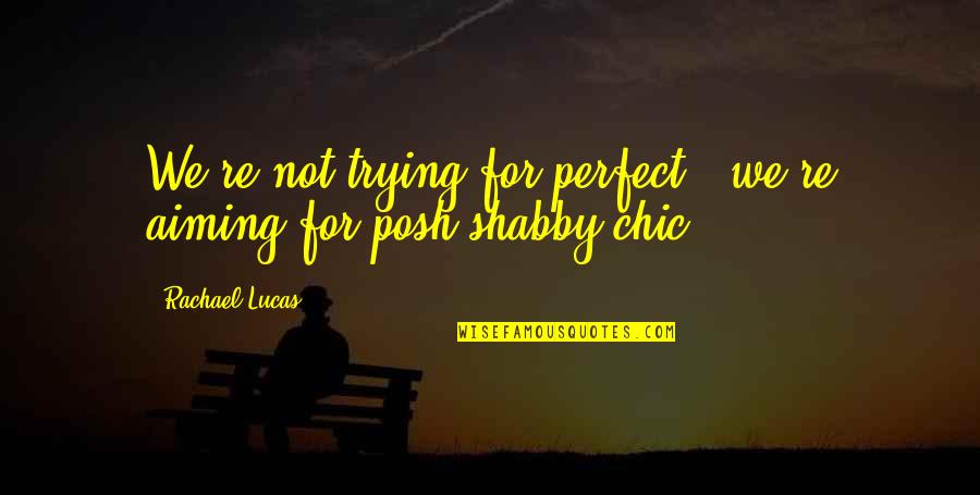 Kiss U All Over Quotes By Rachael Lucas: We're not trying for perfect - we're aiming