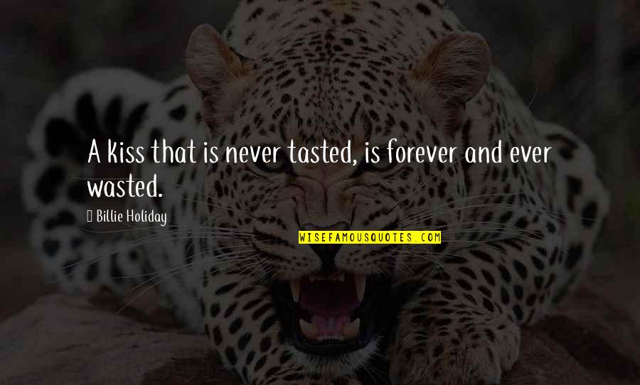 Kiss You Forever Quotes By Billie Holiday: A kiss that is never tasted, is forever Kiss You Forever Quotes By Billie Holiday: A kiss that is never tasted, is forever