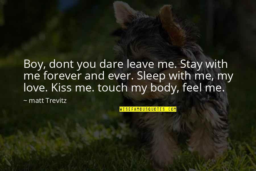 Kiss You Forever Quotes By Matt Trevitz: Boy, dont you dare leave me. Stay with