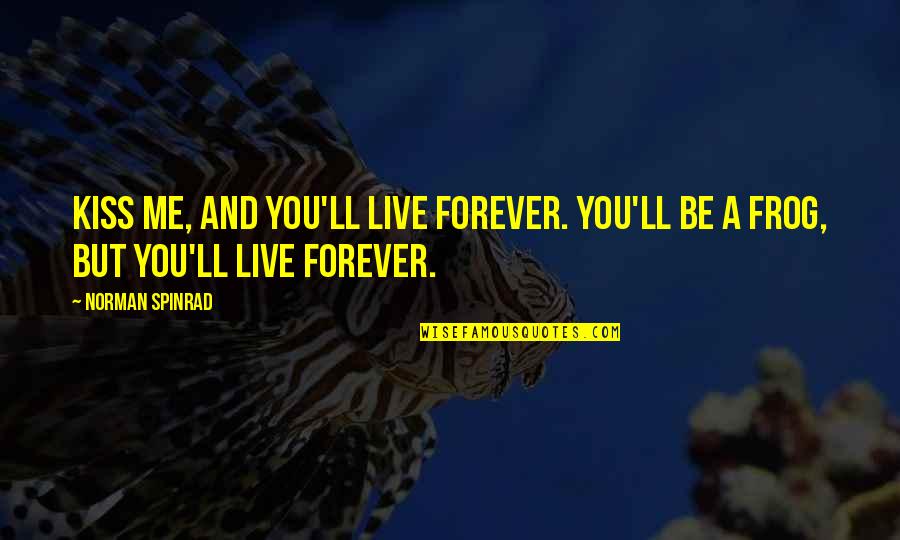 Kiss You Forever Quotes By Norman Spinrad: Kiss me, and you'll live forever. You'll be