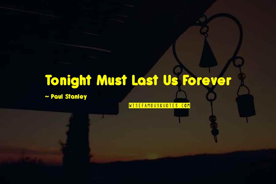 Kiss You Forever Quotes By Paul Stanley: Tonight Must Last Us Forever