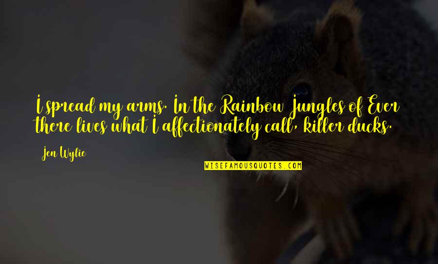 Kiss You In The Rain Quotes By Jen Wylie: I spread my arms. In the Rainbow Jungles Kiss You In The Rain Quotes By Jen Wylie: I spread my arms. In the Rainbow Jungles