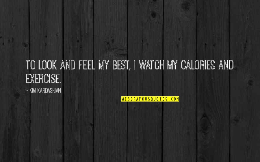 Kiss You Picture Quotes By Kim Kardashian: To look and feel my best, I watch