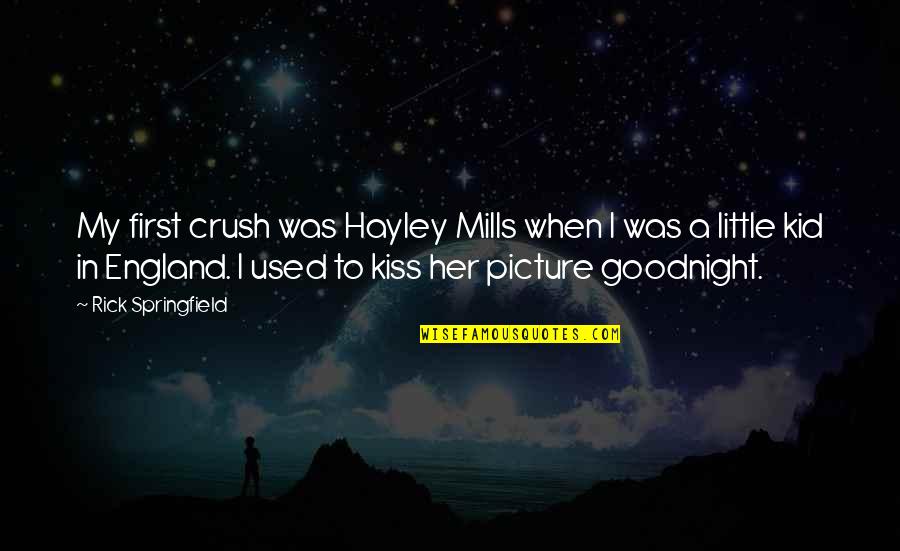 Kiss You Picture Quotes By Rick Springfield: My first crush was Hayley Mills when I