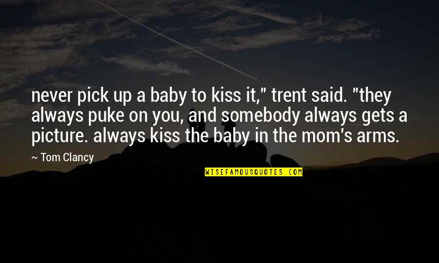 Kiss You Picture Quotes By Tom Clancy: never pick up a baby to kiss it,"