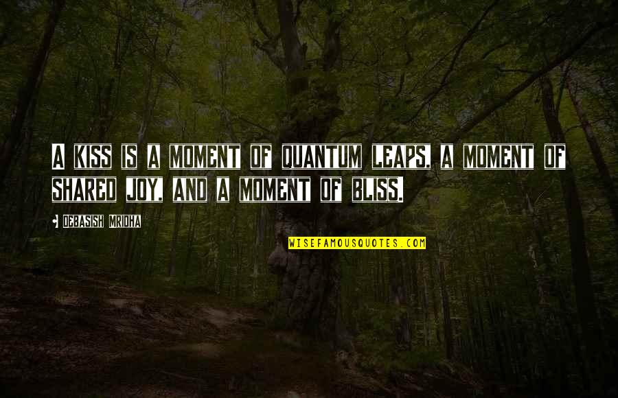 Kiss You Quotes And Quotes By Debasish Mridha: A kiss is a moment of quantum leaps,