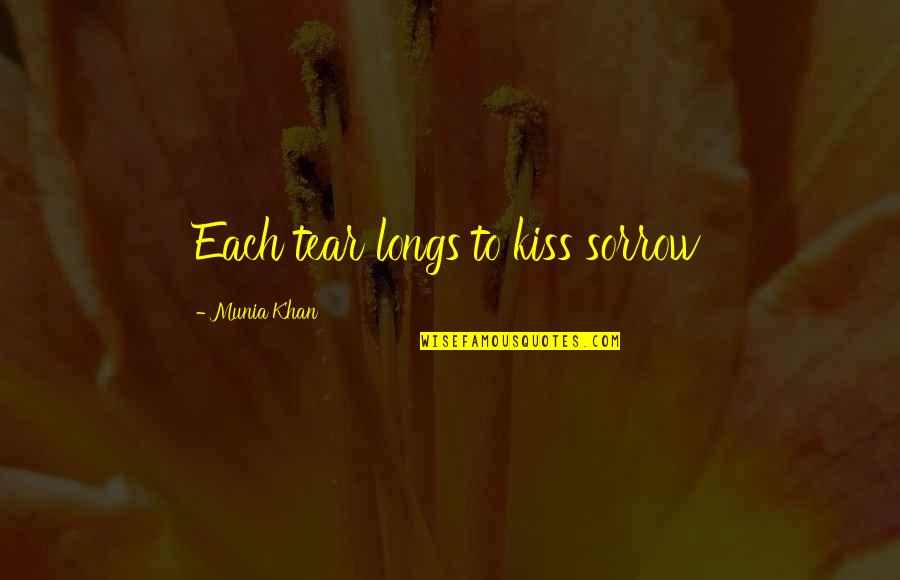 Kiss You Quotes And Quotes By Munia Khan: Each tear longs to kiss sorrow