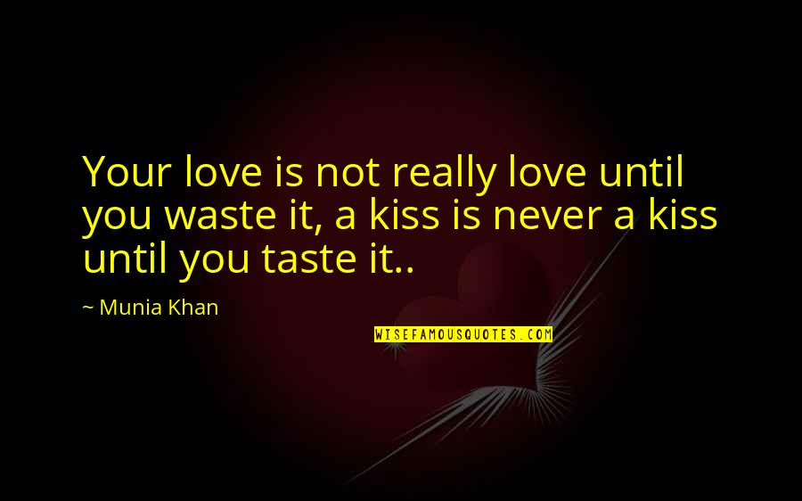 Kiss You Quotes And Quotes By Munia Khan: Your love is not really love until you