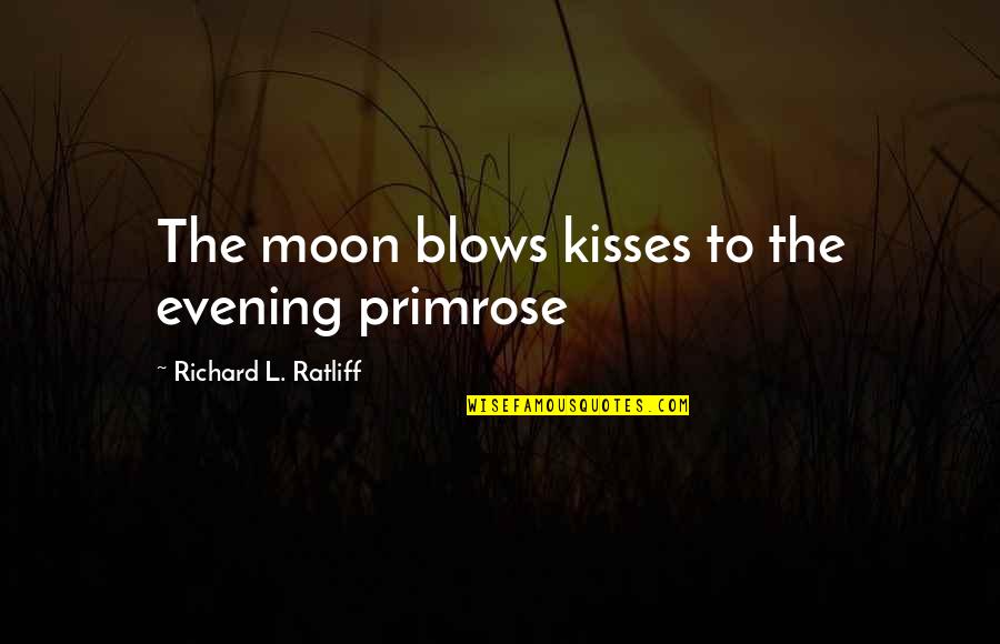 Kiss You Quotes And Quotes By Richard L. Ratliff: The moon blows kisses to the evening primrose