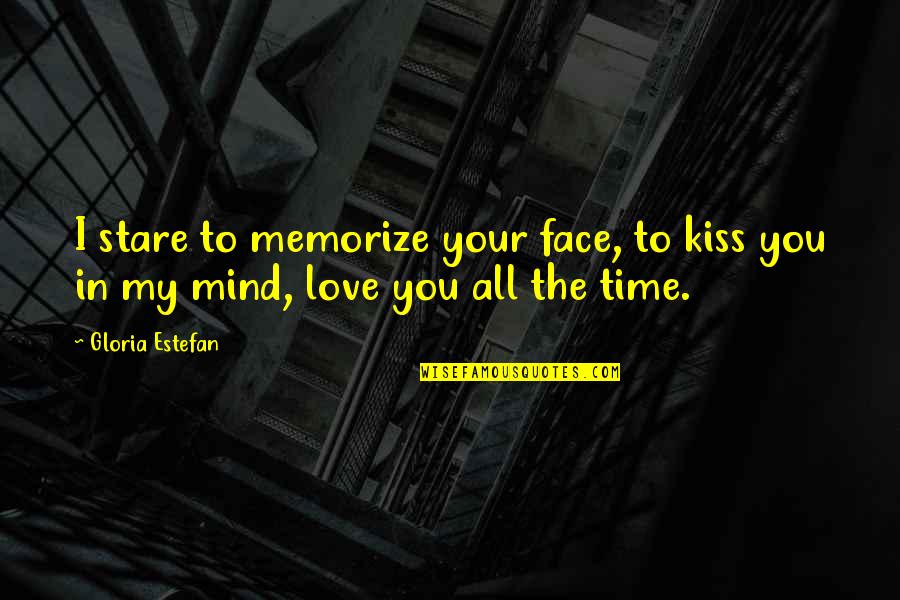 Kiss Your Face Quotes By Gloria Estefan: I stare to memorize your face, to kiss