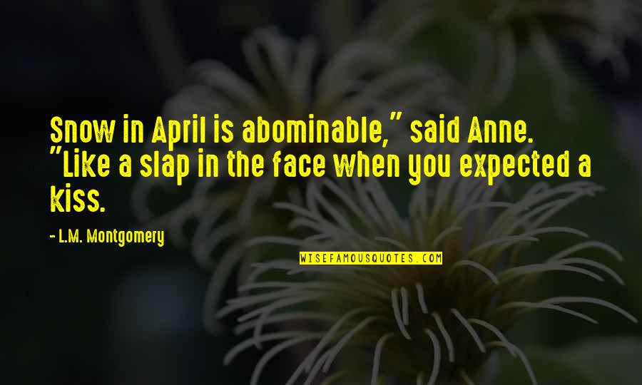 Kiss Your Face Quotes By L.M. Montgomery: Snow in April is abominable," said Anne. "Like