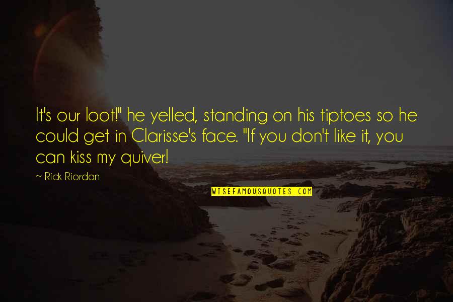 Kiss Your Face Quotes By Rick Riordan: It's our loot!" he yelled, standing on his