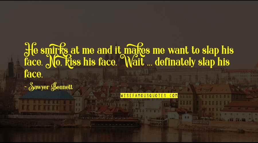 Kiss Your Face Quotes By Sawyer Bennett: He smirks at me and it makes me