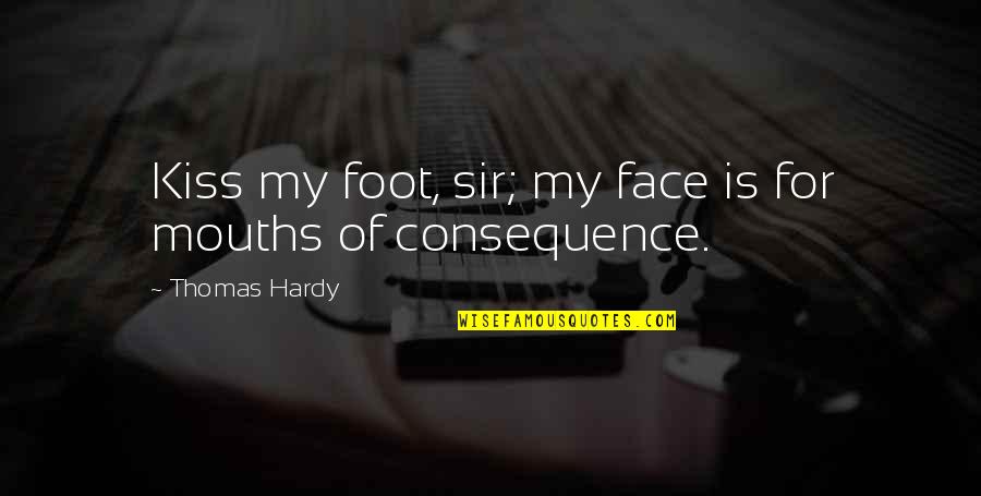 Kiss Your Face Quotes By Thomas Hardy: Kiss my foot, sir; my face is for
