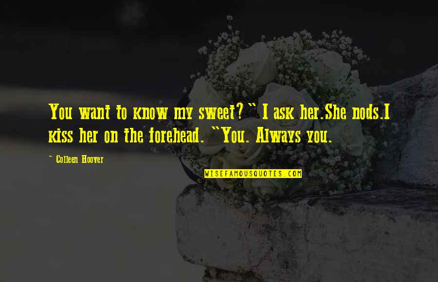 Kiss Your Forehead Quotes By Colleen Hoover: You want to know my sweet?" I ask