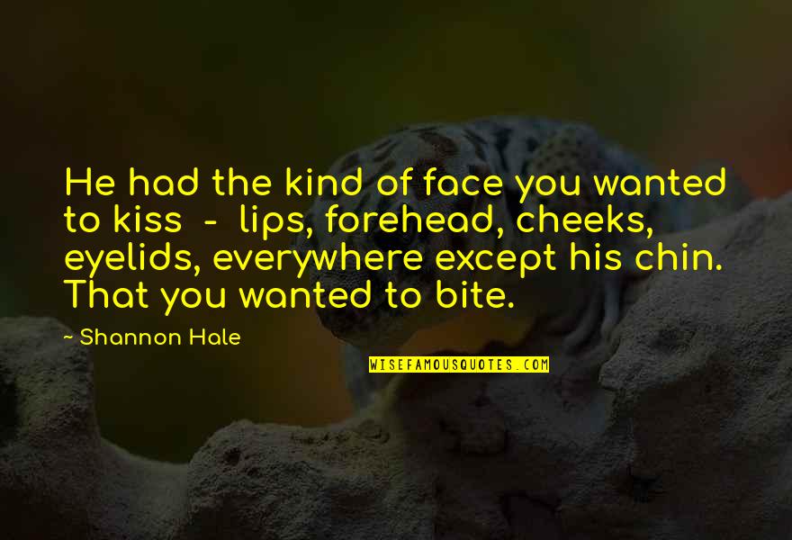 Kiss Your Forehead Quotes By Shannon Hale: He had the kind of face you wanted Kiss Your Forehead Quotes By Shannon Hale: He had the kind of face you wanted