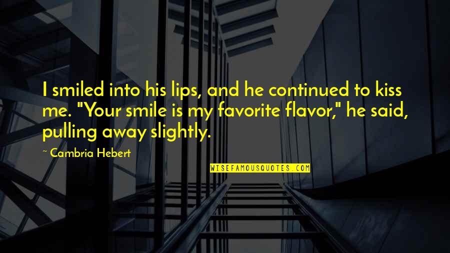Kiss Your Lips Quotes By Cambria Hebert: I smiled into his lips, and he continued