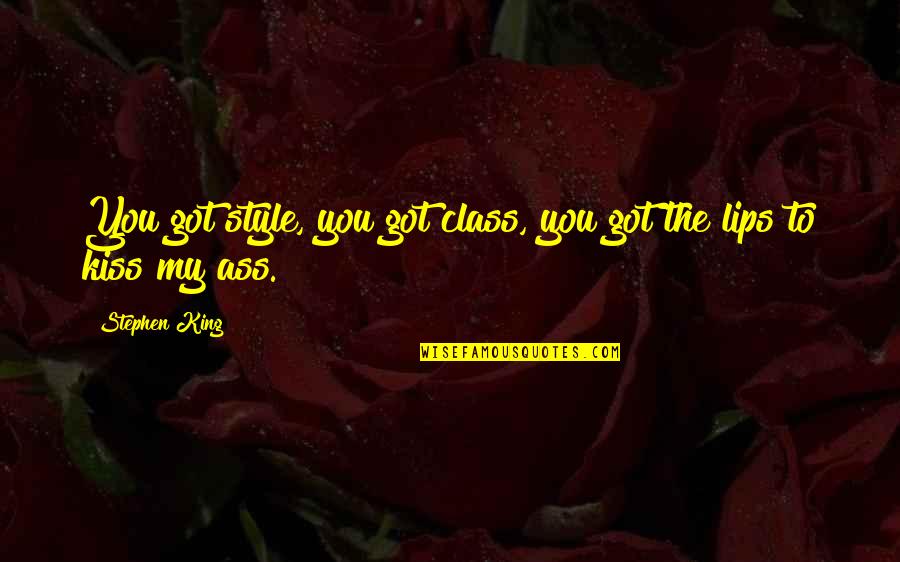Kiss Your Lips Quotes By Stephen King: You got style, you got class, you got