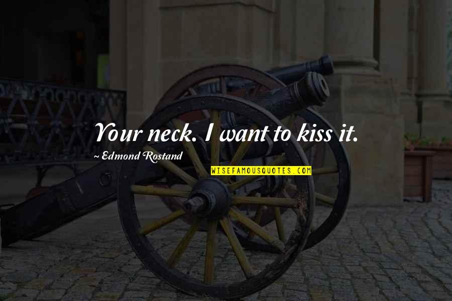 Kiss Your Neck Quotes By Edmond Rostand: Your neck. I want to kiss it.