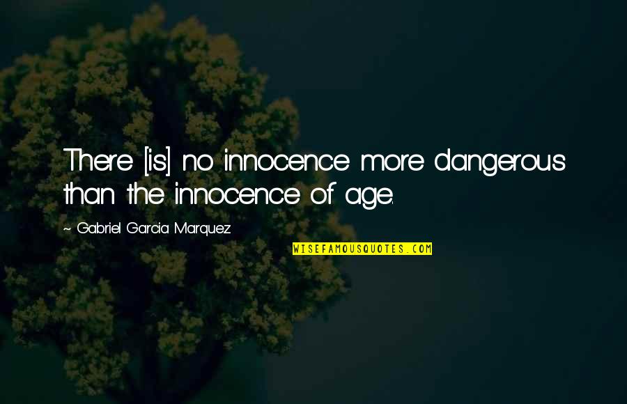 Kissable Cheeks Quotes By Gabriel Garcia Marquez: There [is] no innocence more dangerous than the