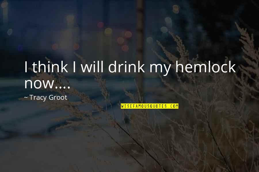 Kissable Cheeks Quotes By Tracy Groot: I think I will drink my hemlock now....