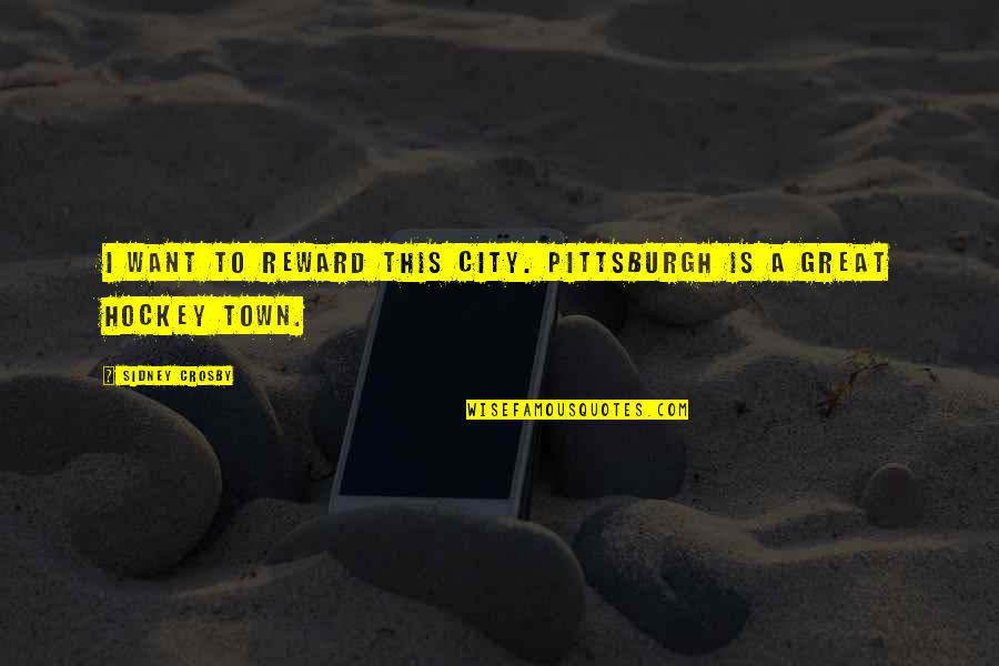 Kissable Complexions Quotes By Sidney Crosby: I want to reward this city. Pittsburgh is Kissable Complexions Quotes By Sidney Crosby: I want to reward this city. Pittsburgh is