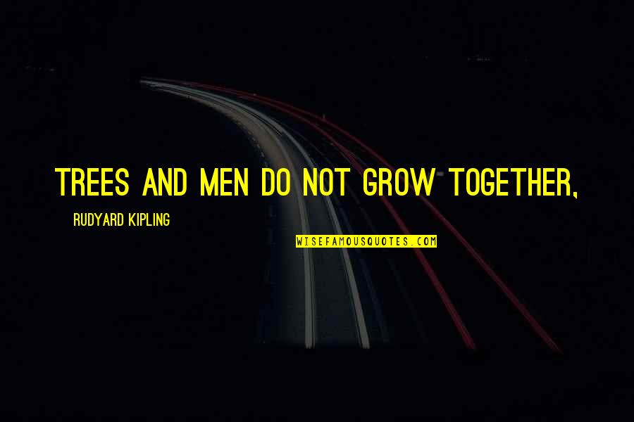 Kissage Quotes By Rudyard Kipling: Trees and men do not grow together,