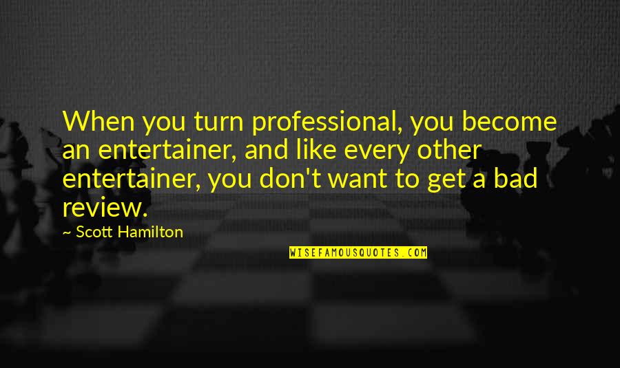 Kissama Quotes By Scott Hamilton: When you turn professional, you become an entertainer,