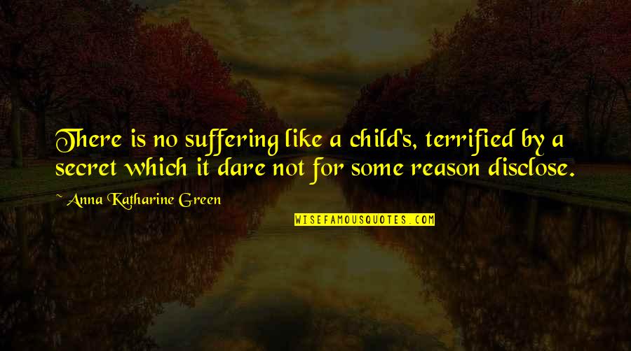 Kissanime Website Quotes By Anna Katharine Green: There is no suffering like a child's, terrified Kissanime Website Quotes By Anna Katharine Green: There is no suffering like a child's, terrified