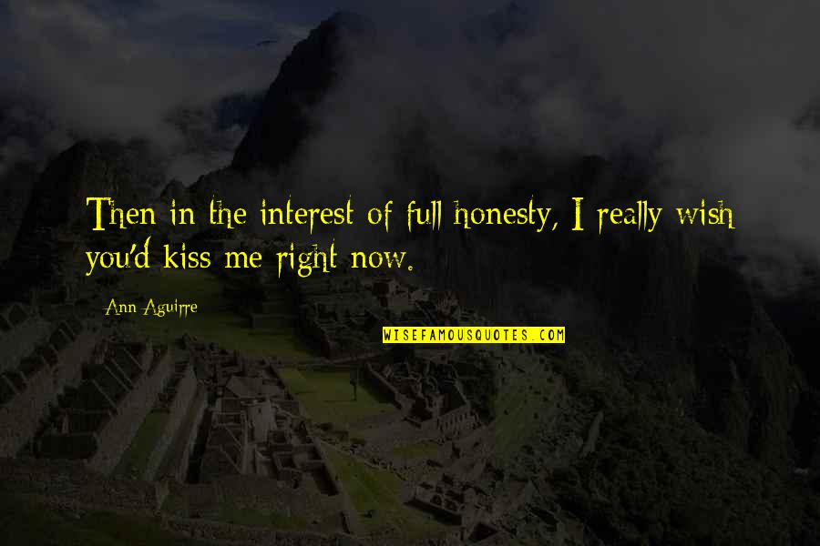 Kiss'd Quotes By Ann Aguirre: Then in the interest of full honesty, I