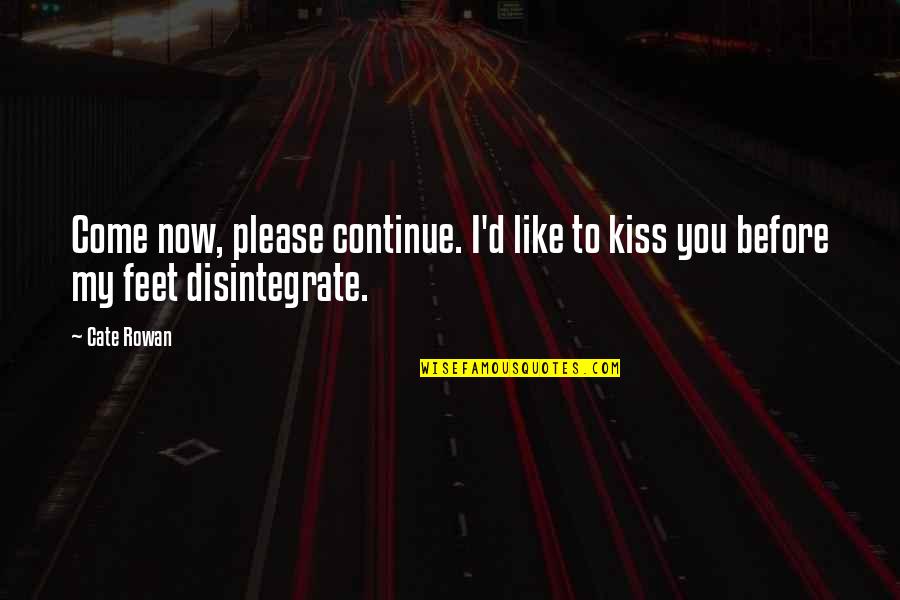 Kiss'd Quotes By Cate Rowan: Come now, please continue. I'd like to kiss