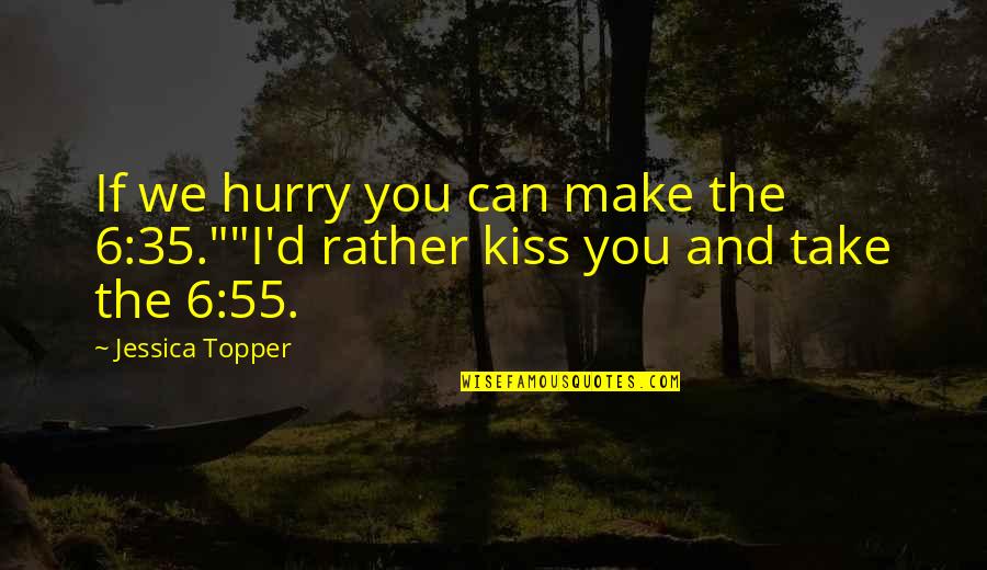 Kiss'd Quotes By Jessica Topper: If we hurry you can make the 6:35.""I'd